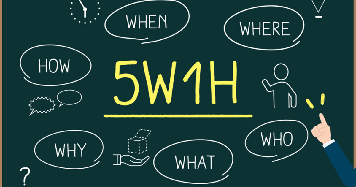 5W1H là gì? 6 Yếu tố cấu thành mô hình 5W1H và ứng dụng