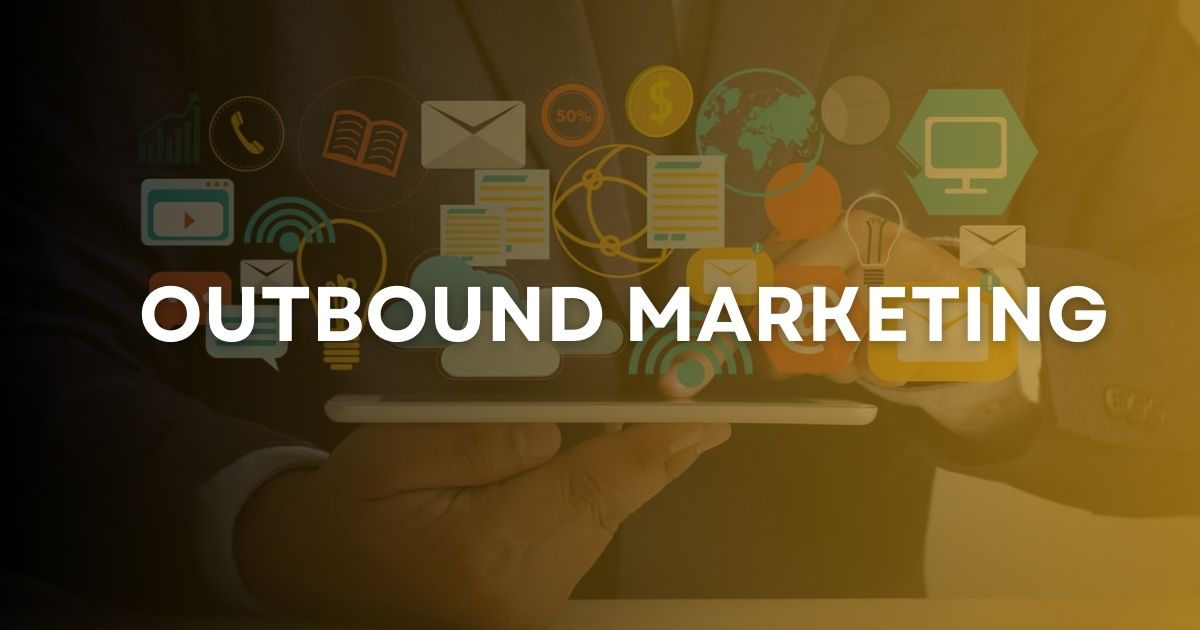Outbound Marketing là gì? Phân biệt Inbound và Outbound