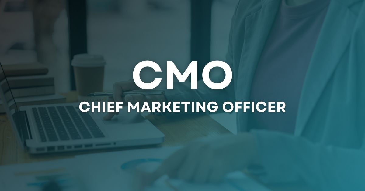 CMO là gì? Vai trò của vị trí Chief Marketing Officer (CMO)