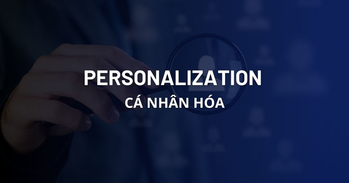 Personalization là gì? Xu hướng cá nhân hóa trong thời đại 4.0