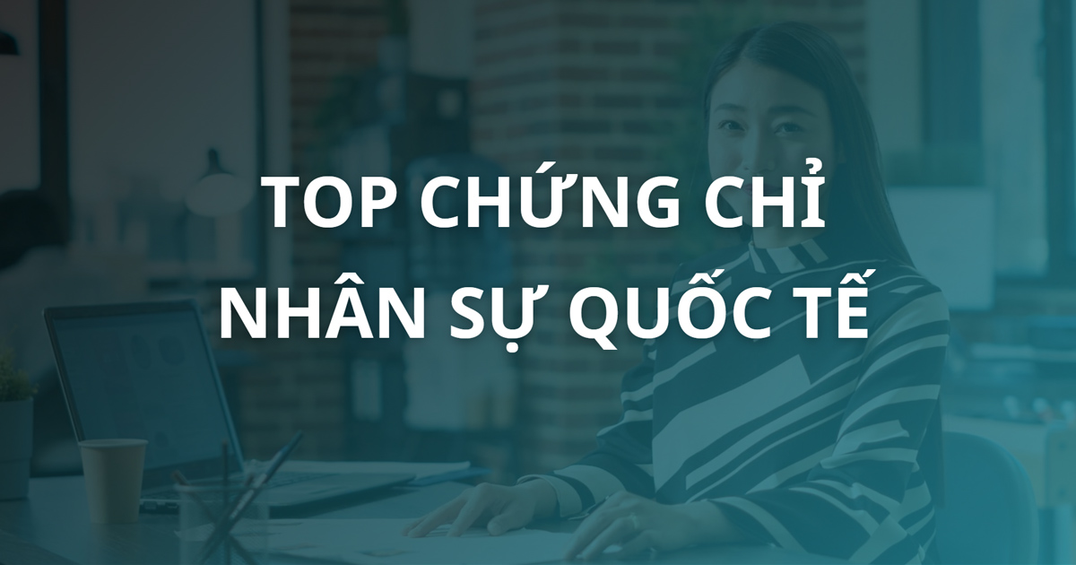 Top 9 chứng chỉ nhân sự Quốc tế chuyên nghiệp và tốt nhất