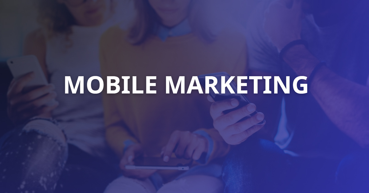 Mobile Marketing là gì? Các hình thức Mobile Marketing phổ biến