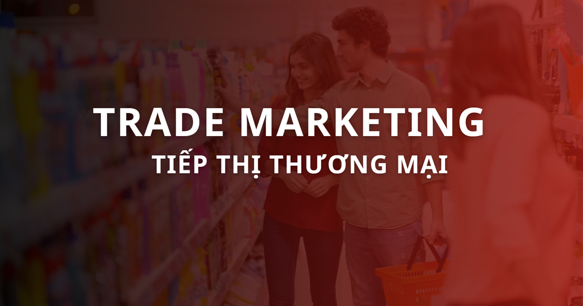 Trade Marketing là gì? Vai trò và nhiệm vụ của Trade Marketer