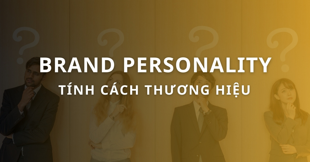 Brand Personality là gì? 6 Bước xây dựng tính cách thương hiệu