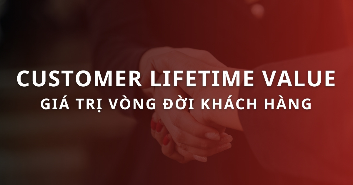 Customer Lifetime Value (CLV) là gì? Cách tính và tối ưu CLV