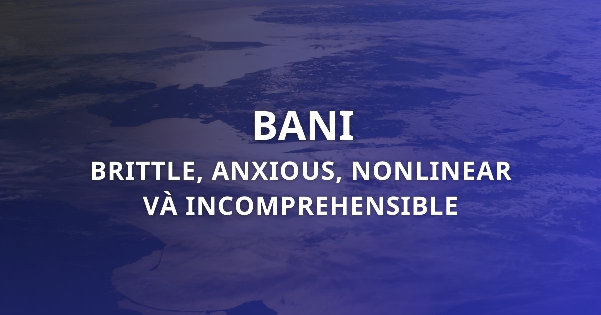 Thế giới BANI là gì? Mô hình mới thay thế cho VUCA