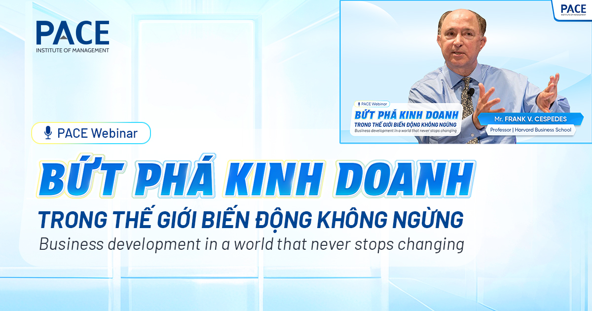 PACE Webinar cùng GS. Frank V. Cespedes: “Bứt Phá Kinh Doanh Trong Thế Giới Biến Động Không Ngừng”