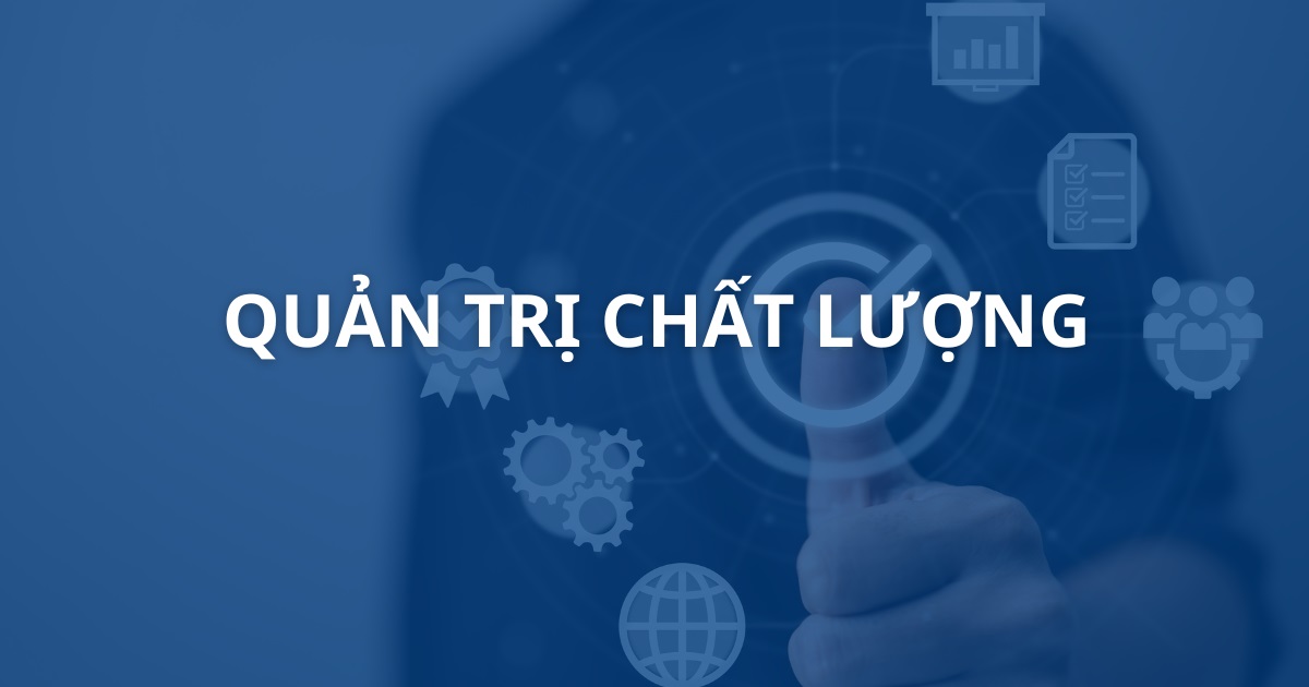 Quản trị chất lượng là gì? Vai trò, nguyên tắc thực thi