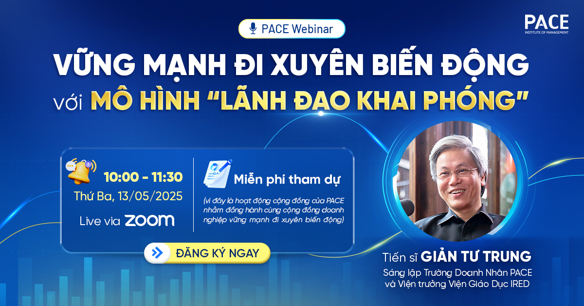PACE WEBINAR: VỮNG MẠNH ĐI XUYÊN BIẾN ĐỘNG VỚI MÔ HÌNH 'LÃNH ĐẠO KHAI PHÓNG'