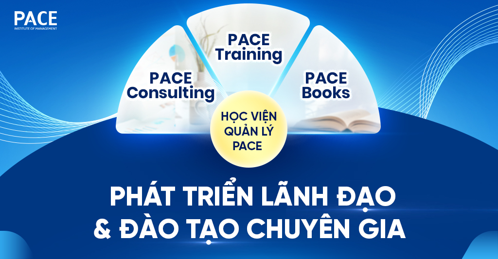 Học viện Quản lý PACE: 25 năm tiên phong Phát triển lãnh đạo & Đào tạo chuyên gia tại Việt Nam